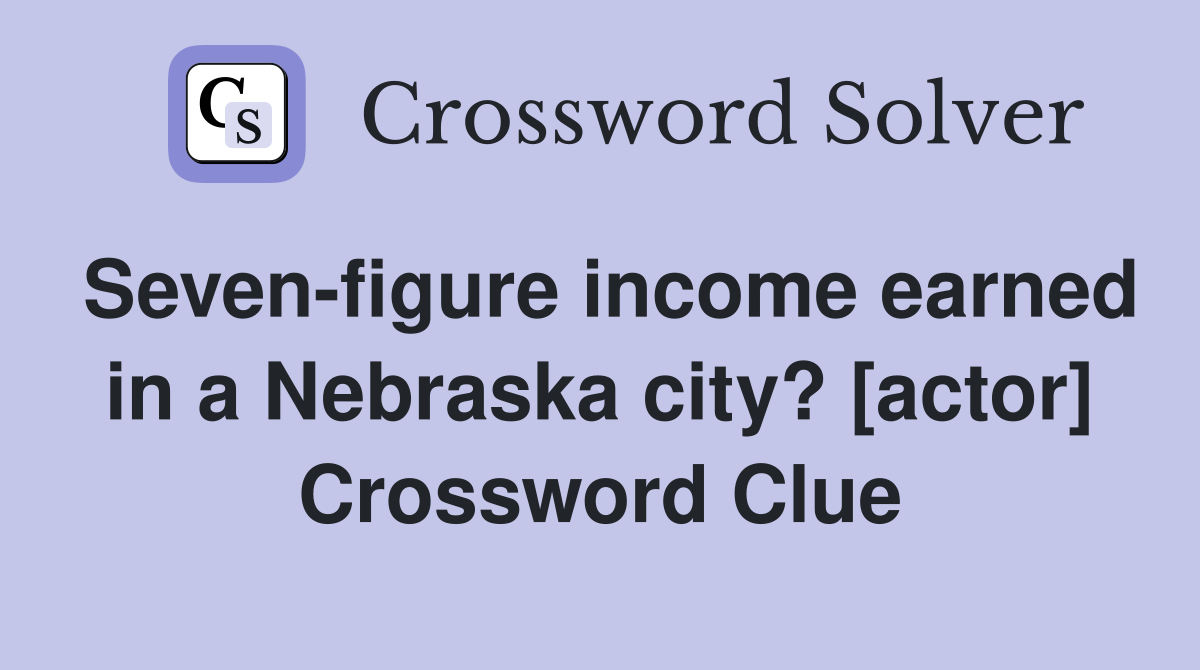Seven-figure income earned in a Nebraska city? [actor] Crossword Clue