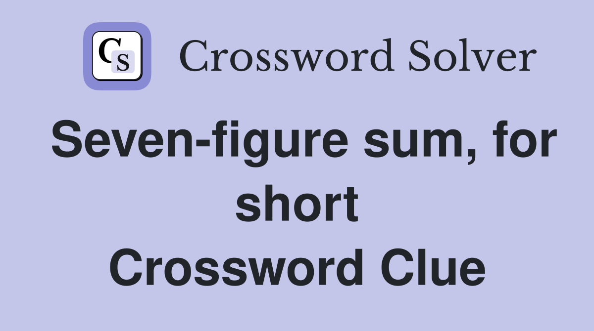 Seven-figure sum, for short Crossword Clue