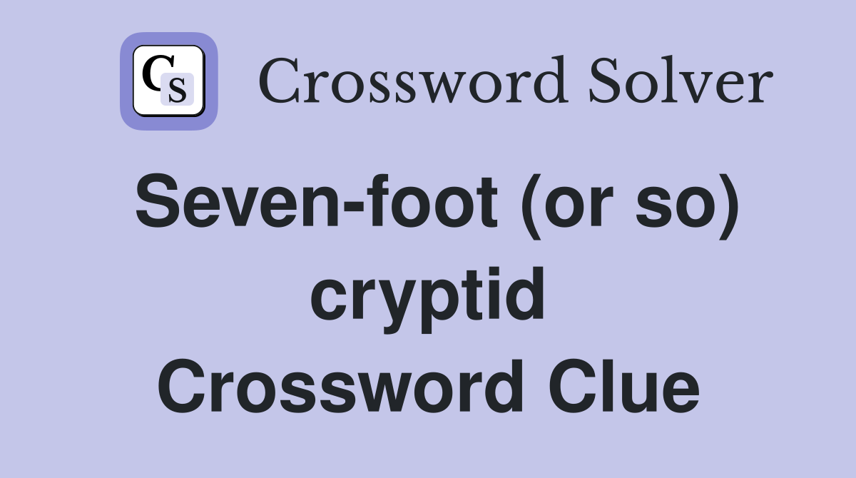 Seven-foot (or so) cryptid Crossword Clue