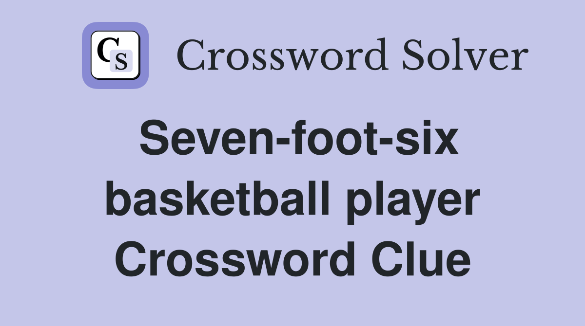 Seven-foot-six basketball player Crossword Clue