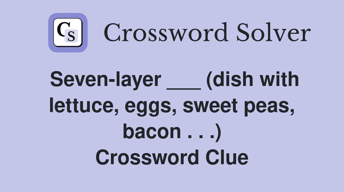 Seven-layer ___ (dish with lettuce, eggs, sweet peas, bacon . . .) Crossword Clue
