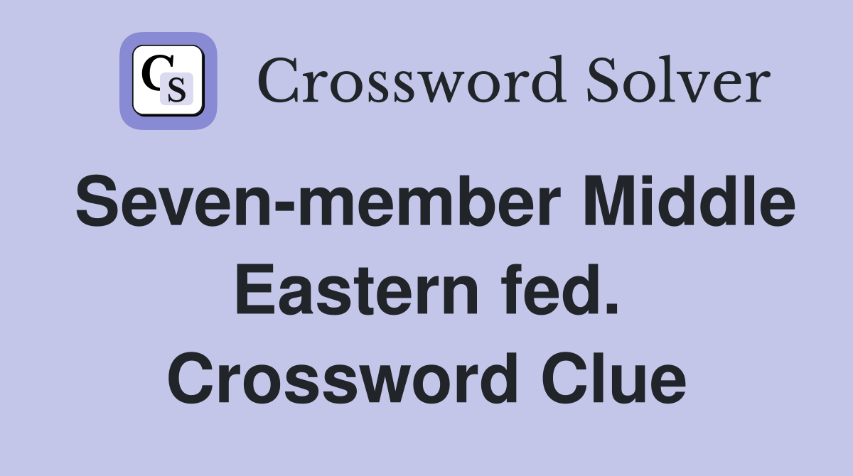 Seven-member Middle Eastern fed. Crossword Clue