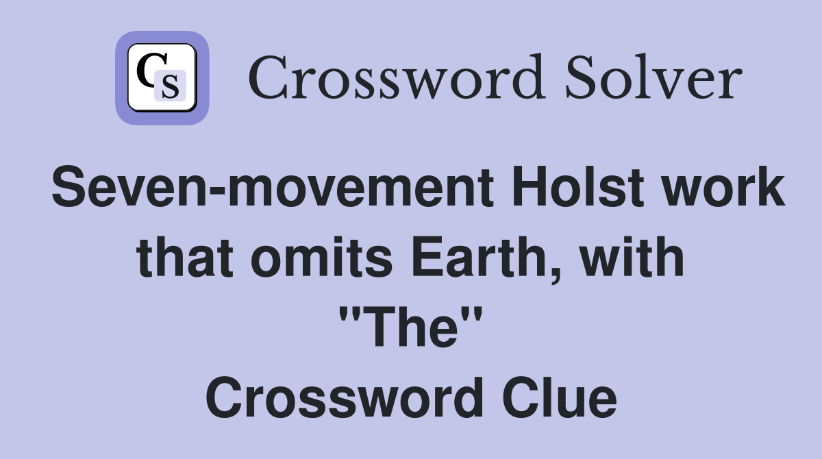 Seven-movement Holst work that omits Earth, with "The" Crossword Clue