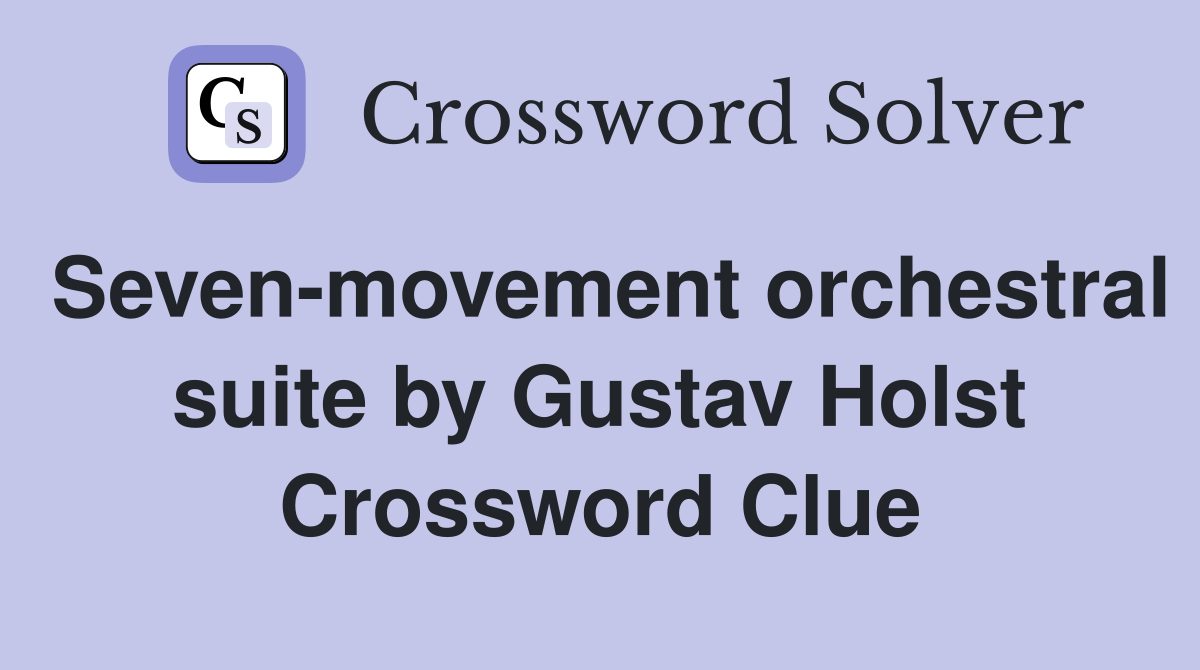 Seven-movement orchestral suite by Gustav Holst Crossword Clue
