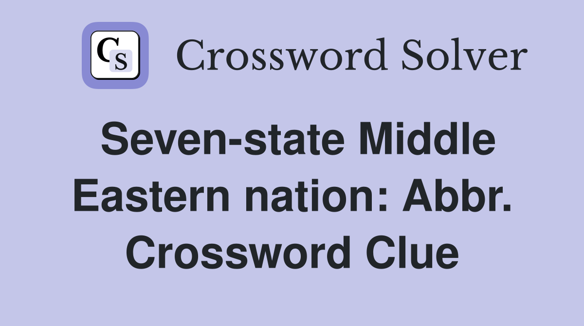 Seven-state Middle Eastern nation: Abbr. Crossword Clue