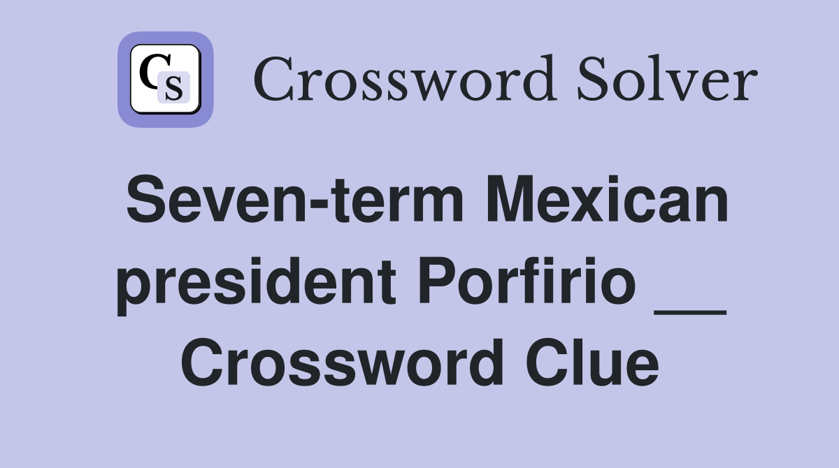 Seven-term Mexican president Porfirio __ Crossword Clue