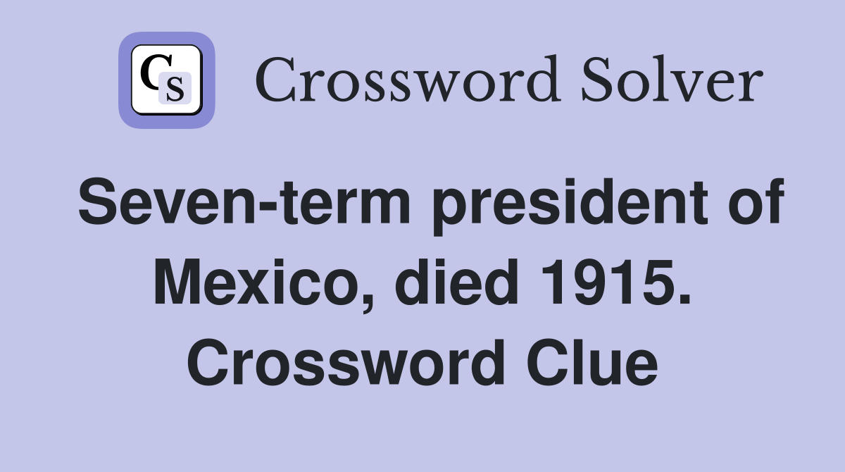 Seven-term president of Mexico, died 1915. Crossword Clue