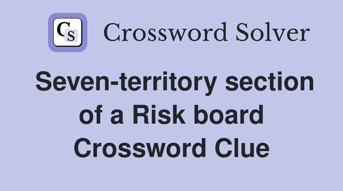 Seven-territory section of a Risk board Crossword Clue