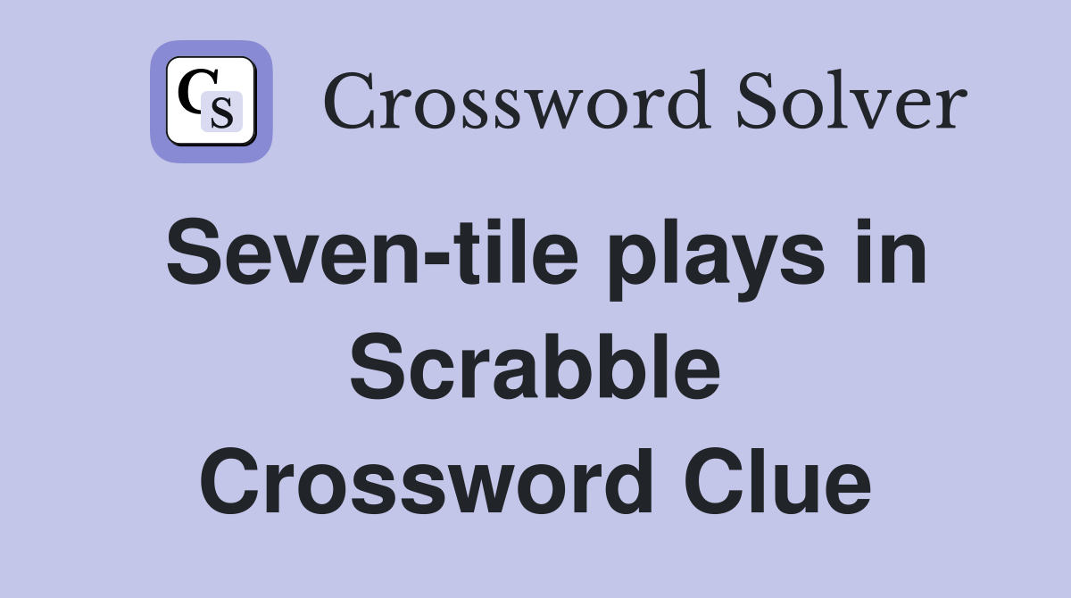 Seven-tile plays in Scrabble Crossword Clue