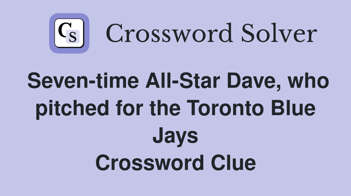 Seven-time All-Star Dave, who pitched for the Toronto Blue Jays Crossword Clue