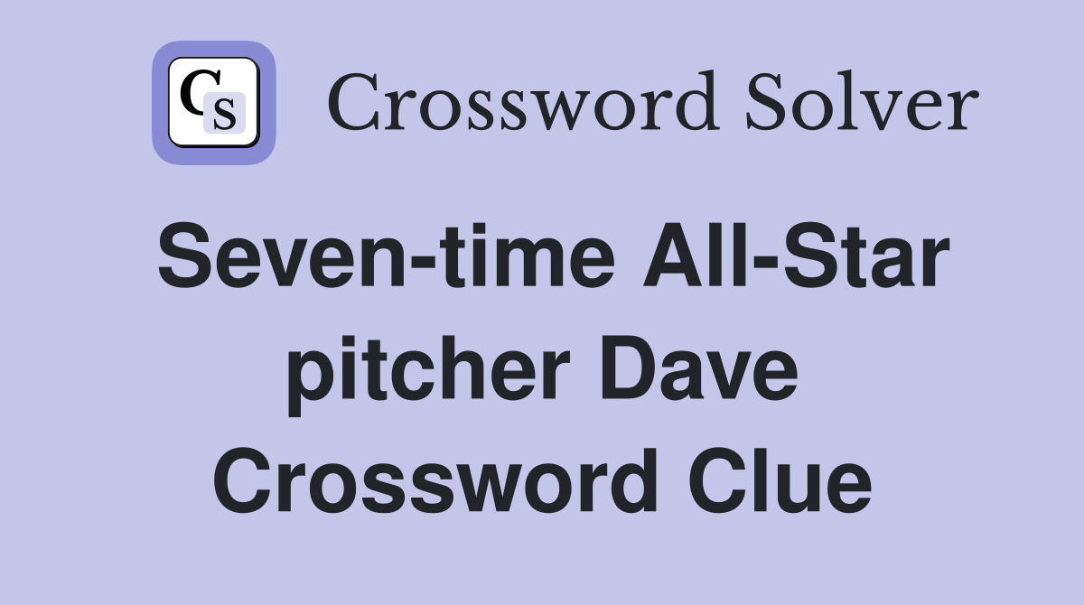 Seven-time All-Star pitcher Dave Crossword Clue
