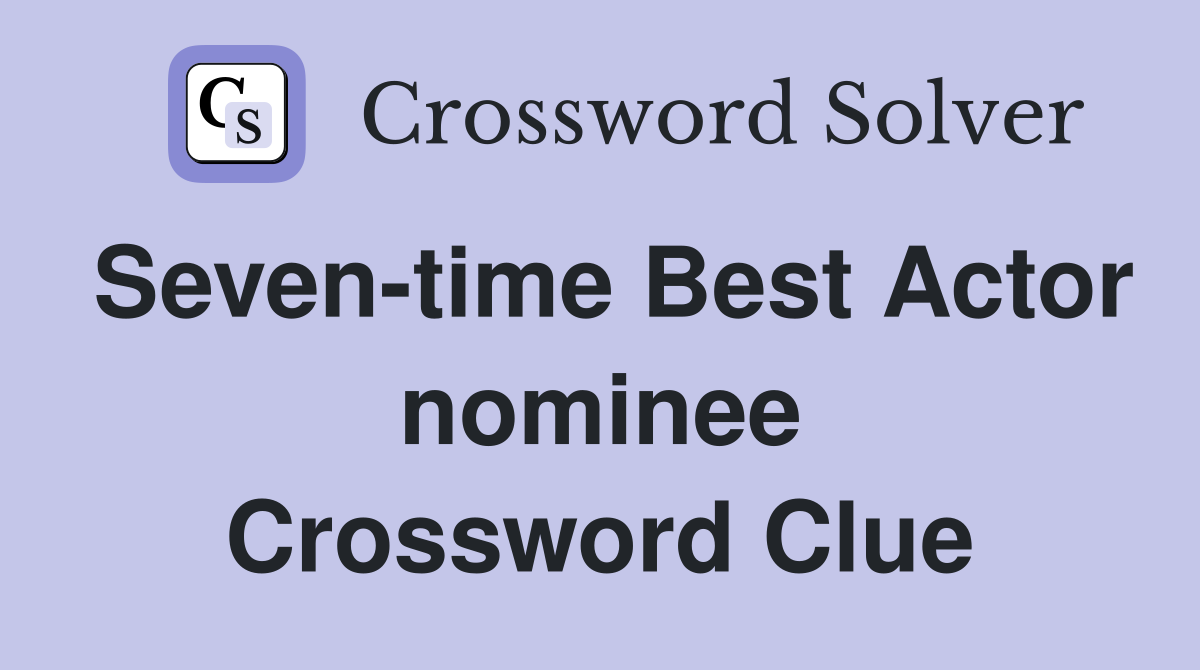 Seven-time Best Actor nominee Crossword Clue