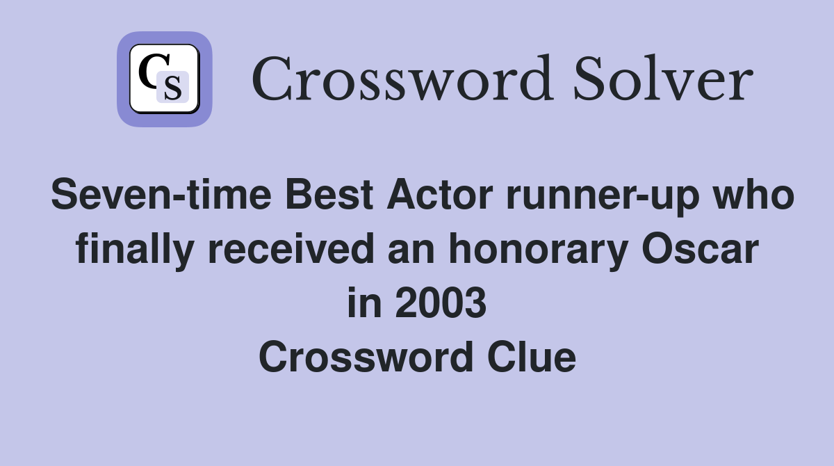 Seven-time Best Actor runner-up who finally received an honorary Oscar in 2003 Crossword Clue
