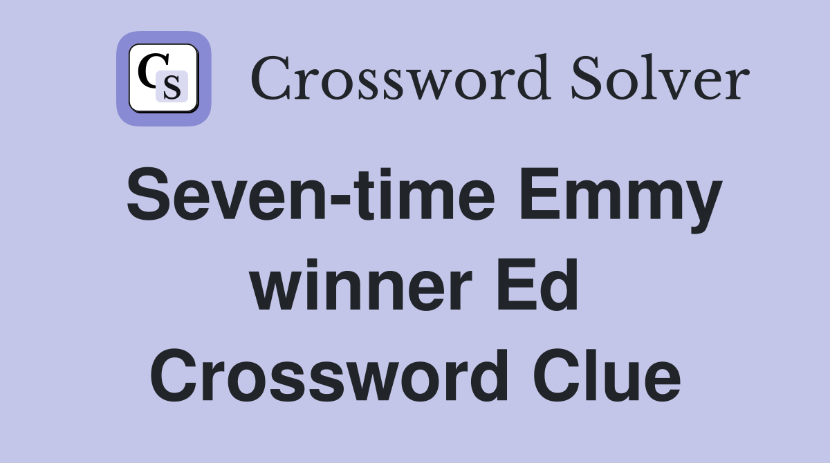 Seven-time Emmy winner Ed Crossword Clue