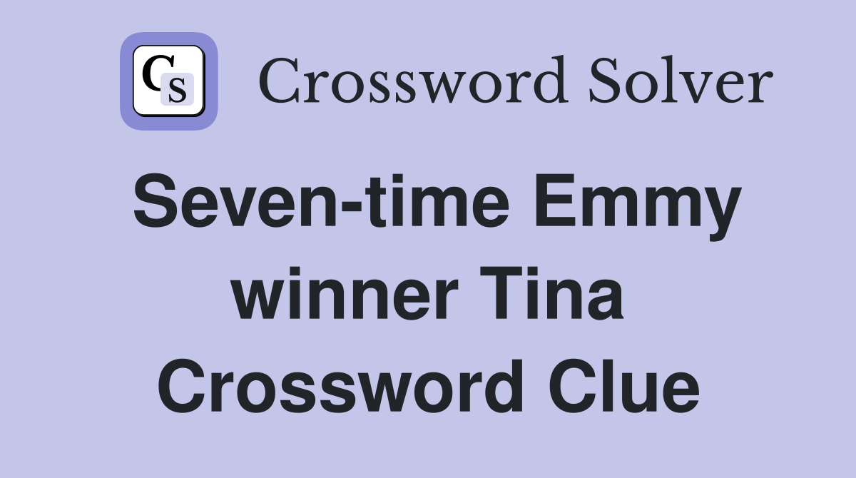 Seven-time Emmy winner Tina Crossword Clue