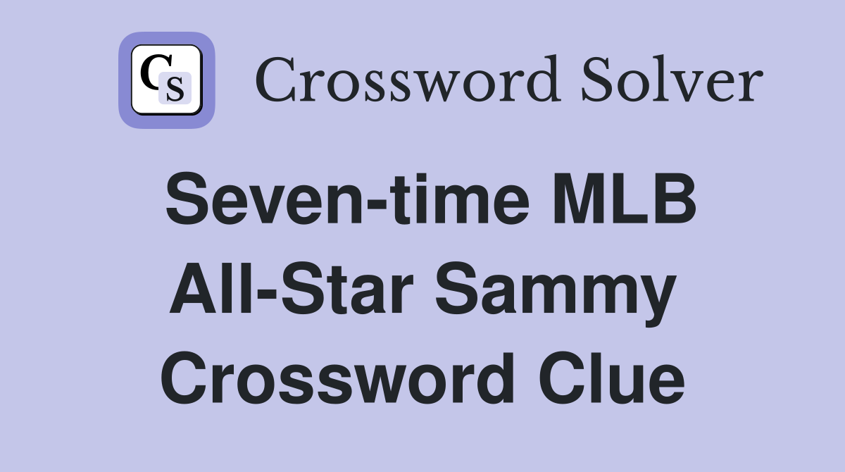 Seven-time MLB All-Star Sammy Crossword Clue