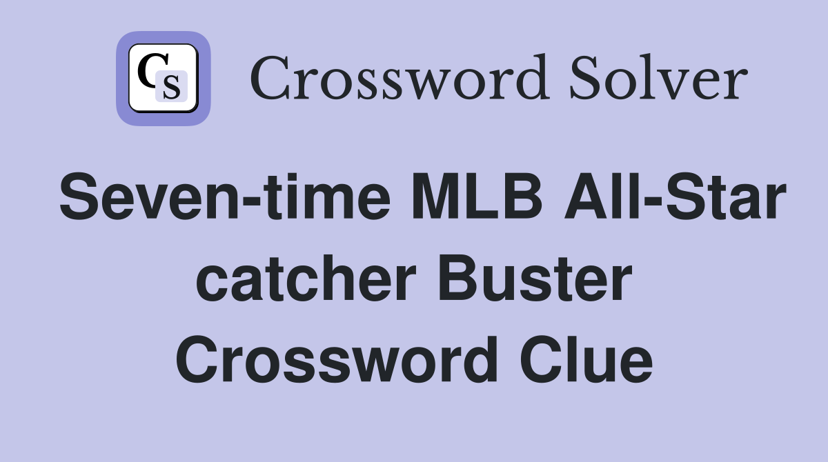 Seven-time MLB All-Star catcher Buster Crossword Clue