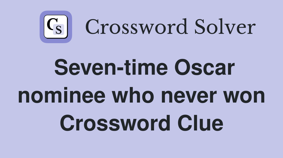 Seven-time Oscar nominee who never won Crossword Clue