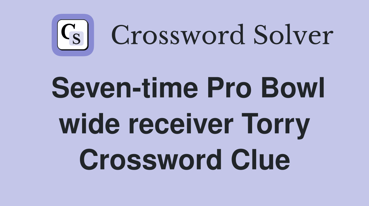 Seven-time Pro Bowl wide receiver Torry Crossword Clue