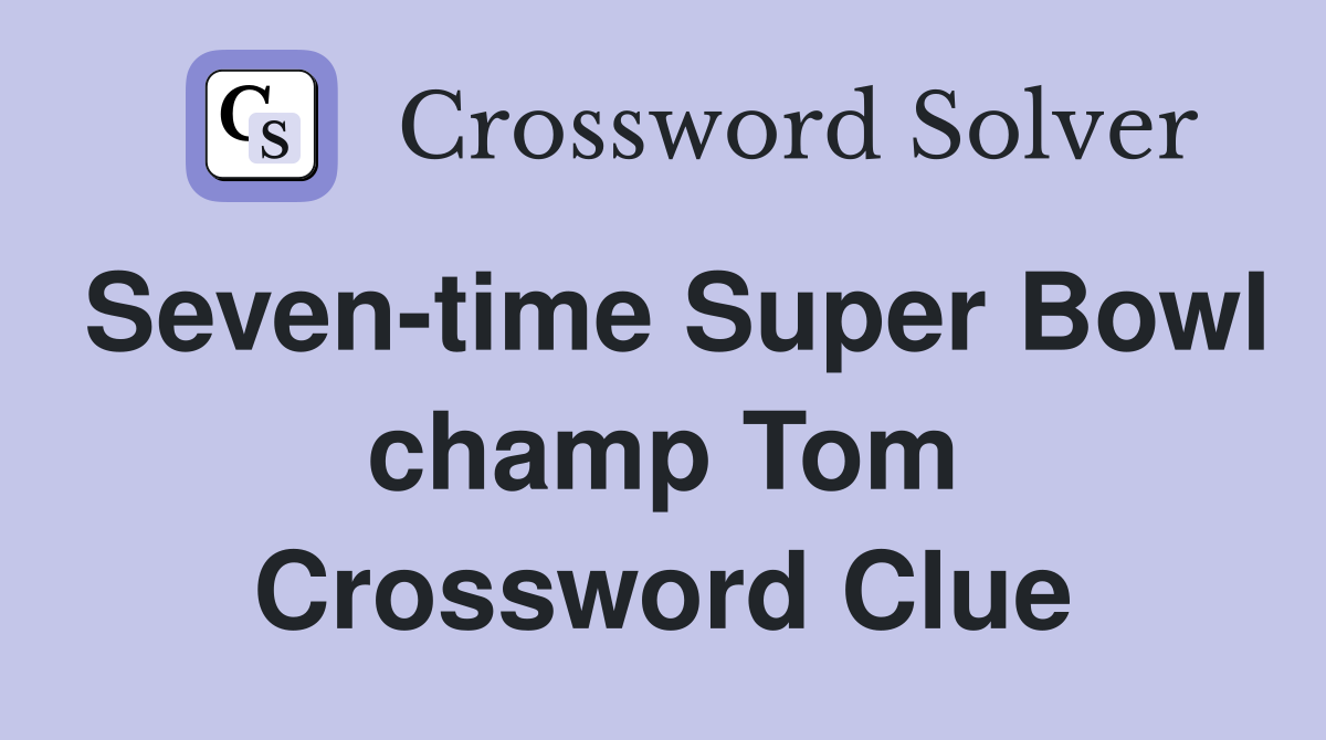Seven-time Super Bowl champ Tom Crossword Clue