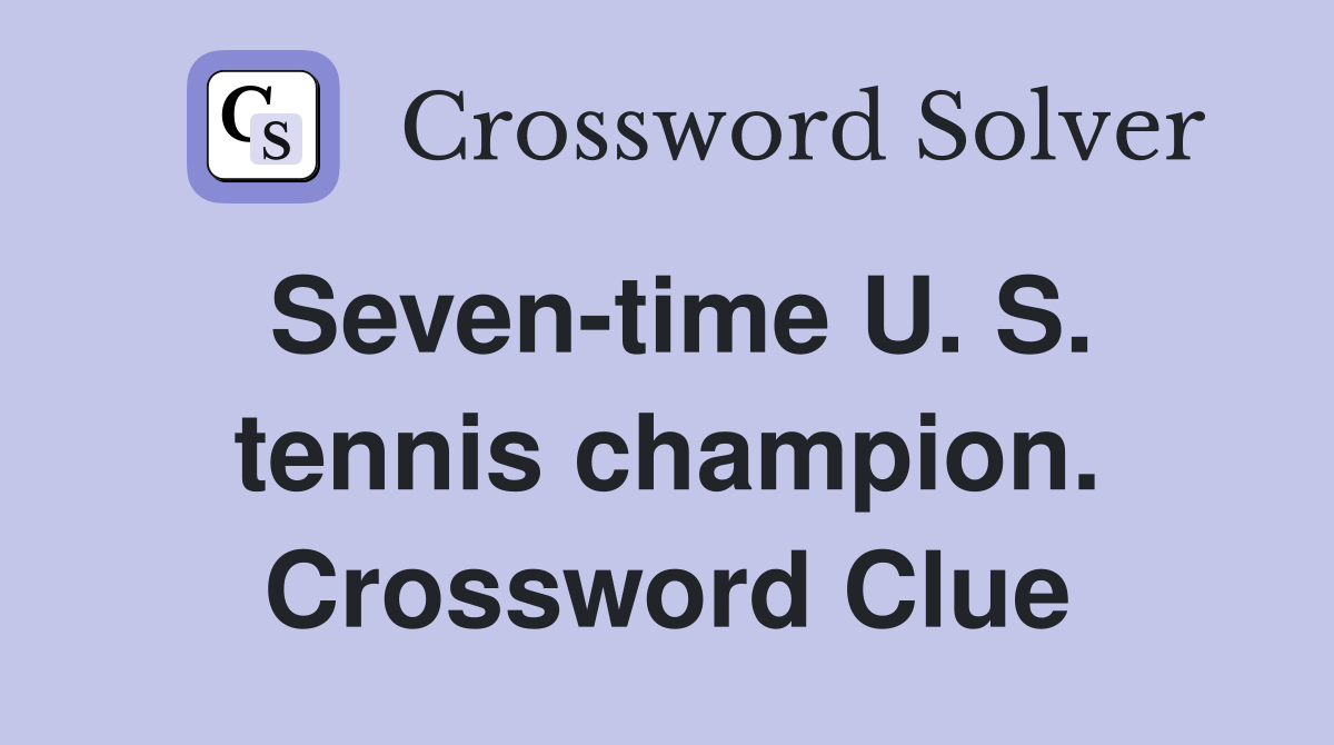 Seven-time U. S. tennis champion. Crossword Clue