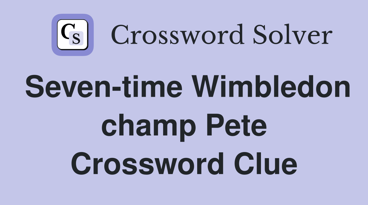 Seven-time Wimbledon champ Pete Crossword Clue