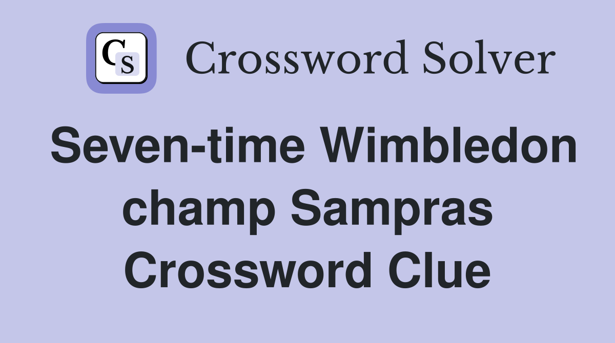 Seven-time Wimbledon champ Sampras Crossword Clue