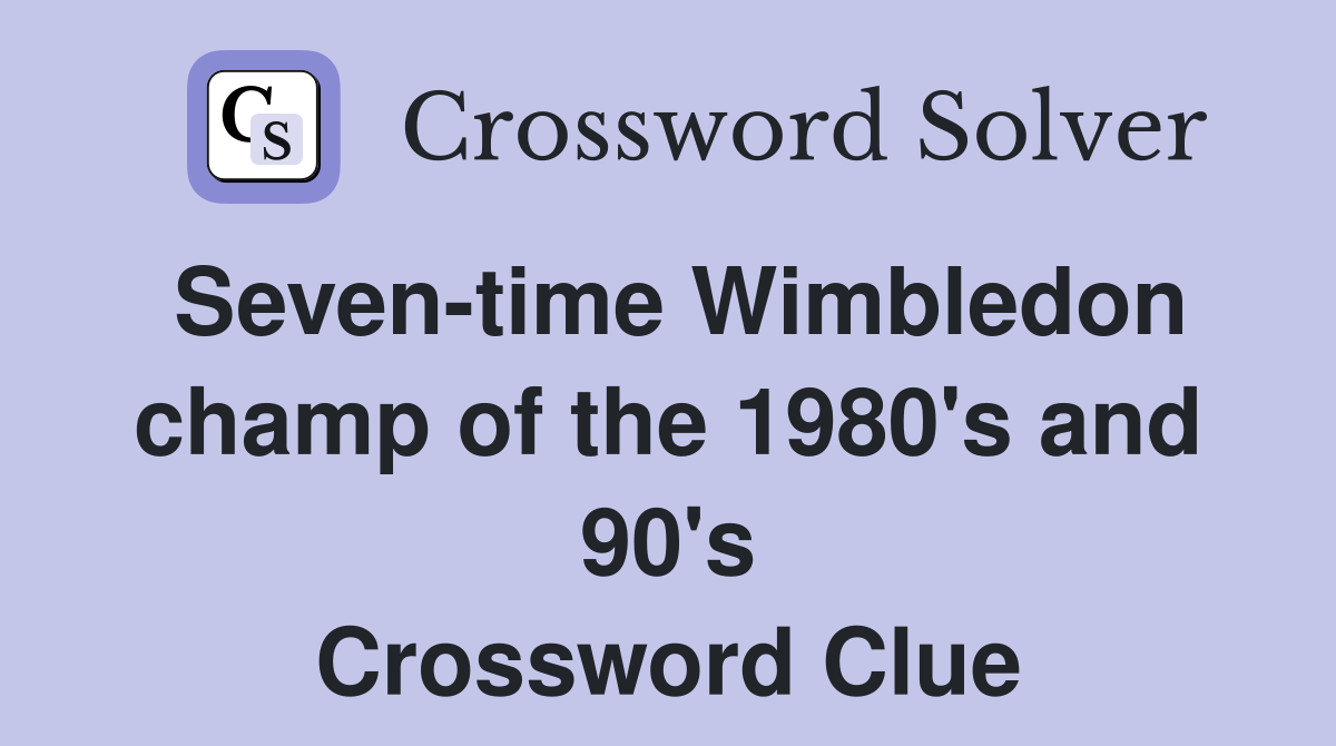 Seven-time Wimbledon champ of the 1980's and 90's Crossword Clue