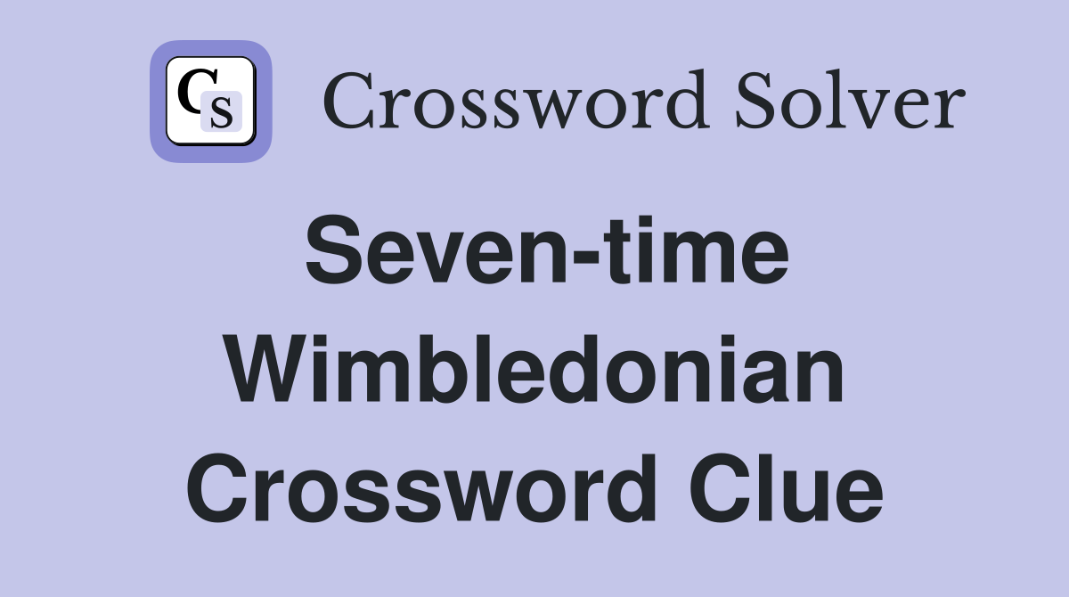 Seven-time Wimbledonian Crossword Clue