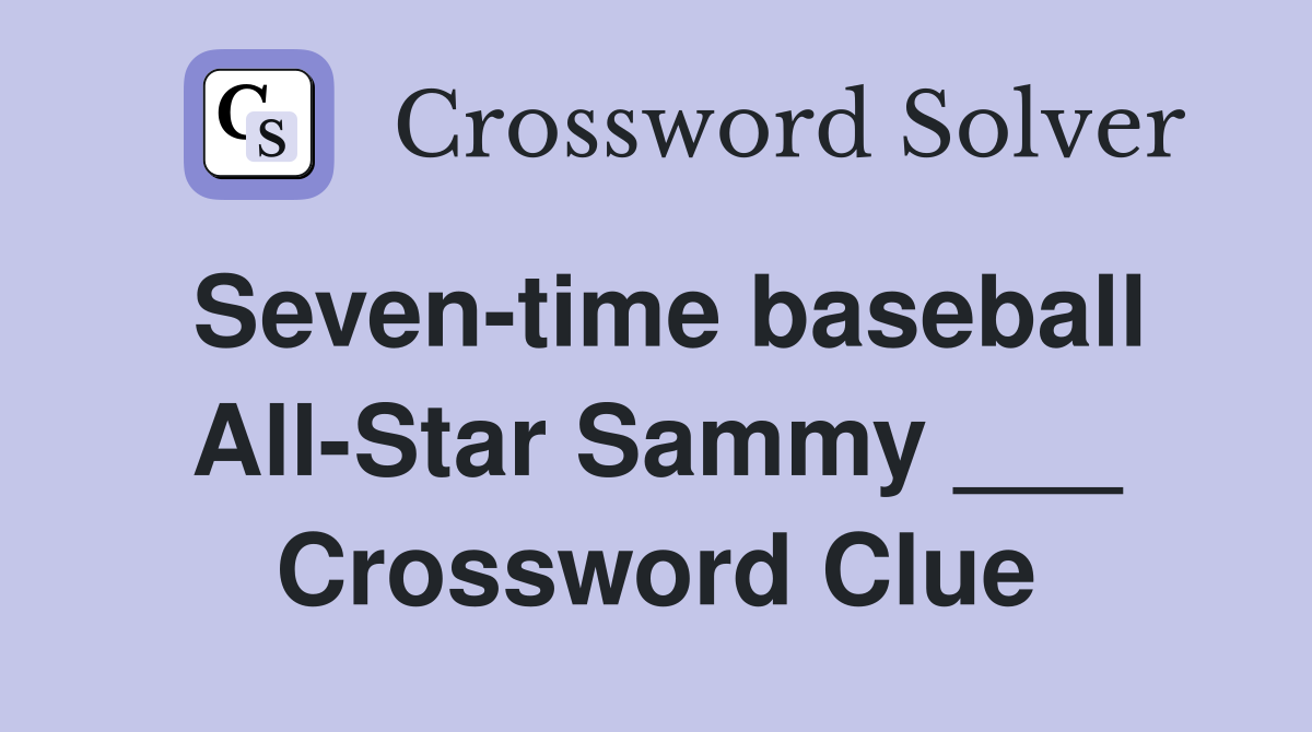 Seven-time baseball All-Star Sammy ___ Crossword Clue