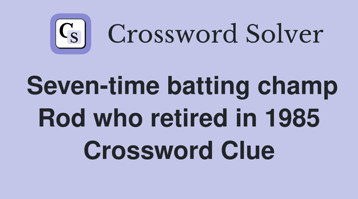 Seven-time batting champ Rod who retired in 1985 Crossword Clue