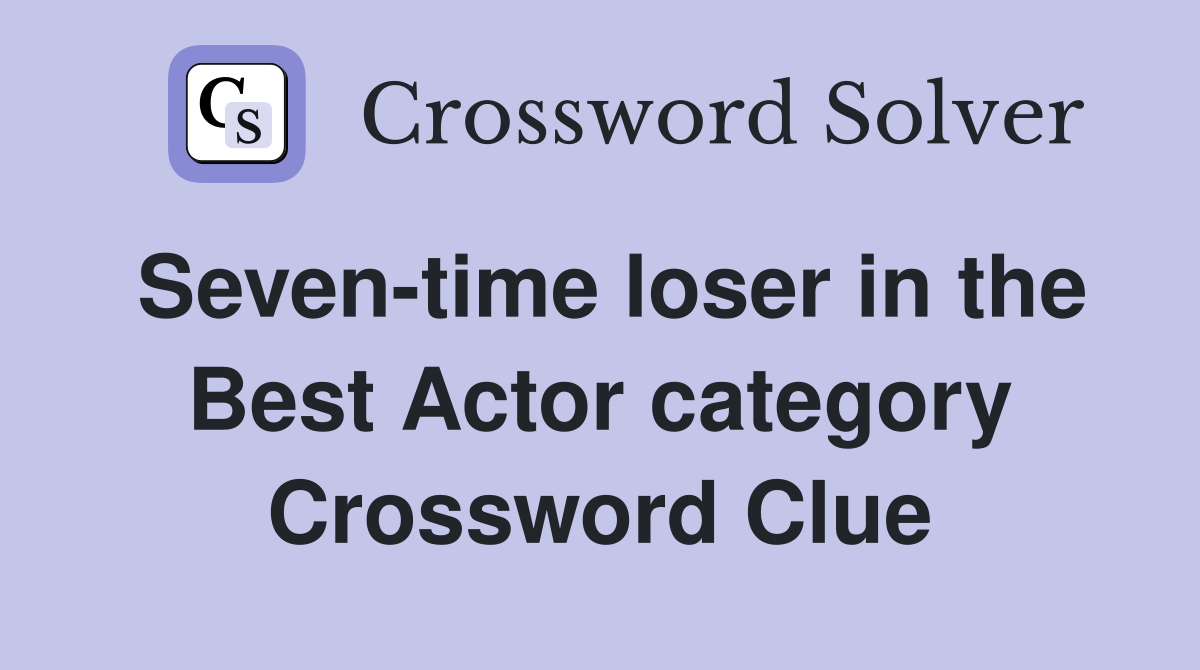 Seven-time loser in the Best Actor category Crossword Clue