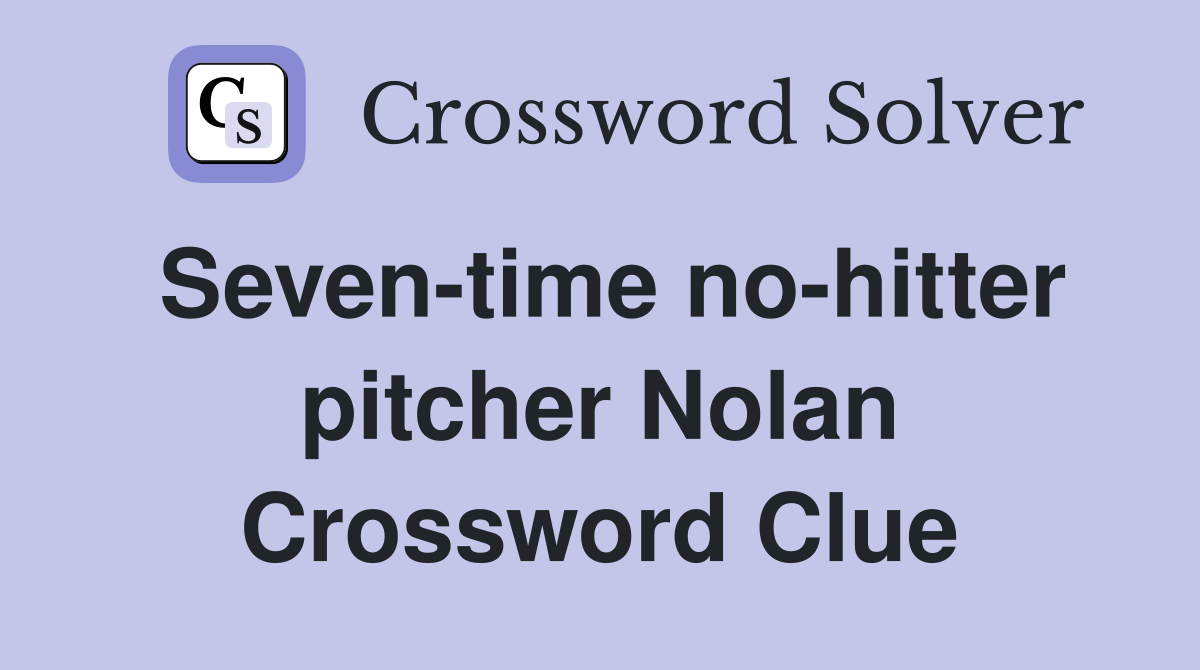 Seven-time no-hitter pitcher Nolan Crossword Clue