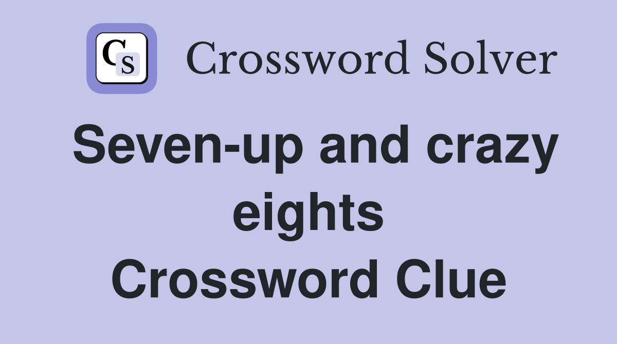Seven-up and crazy eights Crossword Clue