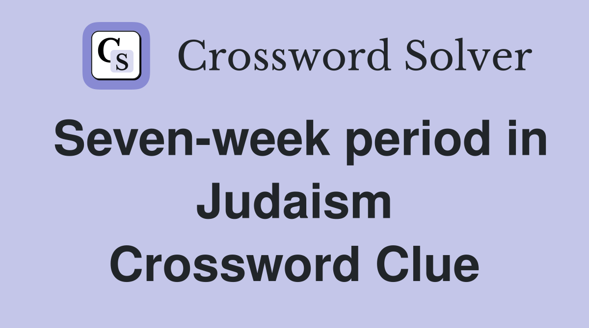 Seven-week period in Judaism Crossword Clue