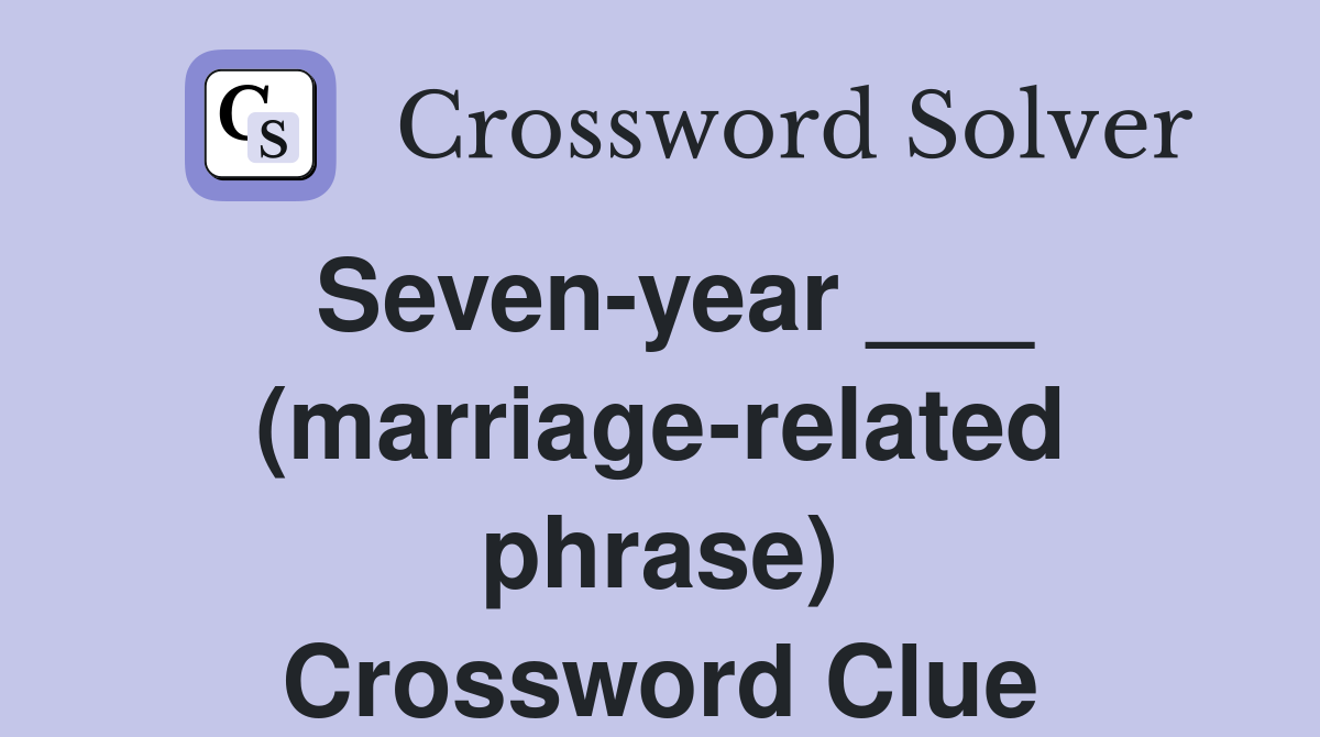 Seven-year ___ (marriage-related phrase) Crossword Clue