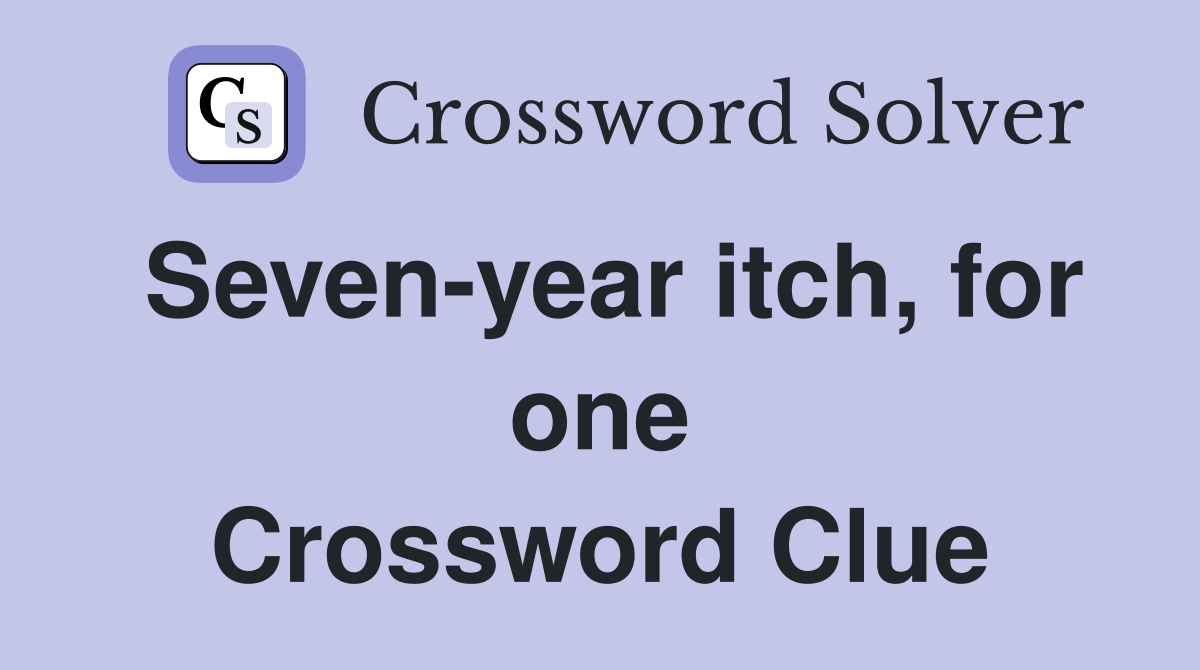 Seven-year itch, for one Crossword Clue