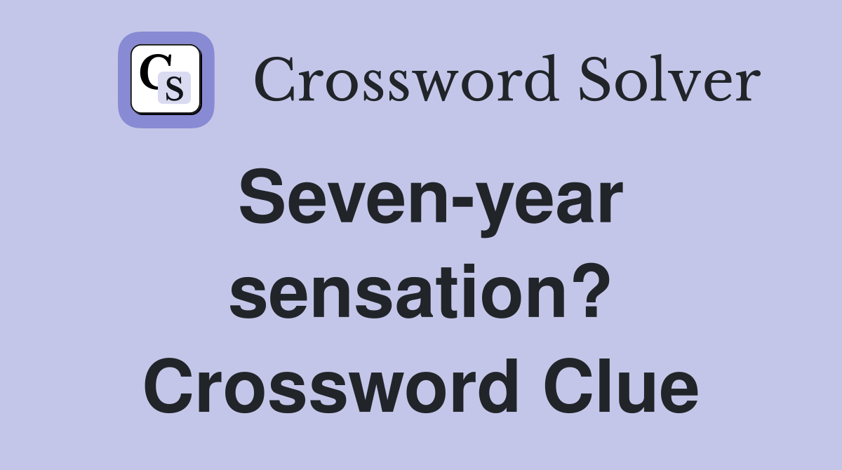 Seven-year sensation? Crossword Clue