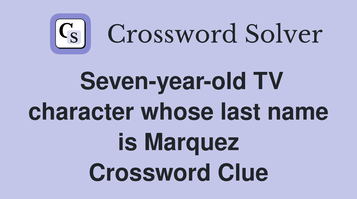 Seven-year-old TV character whose last name is Marquez Crossword Clue