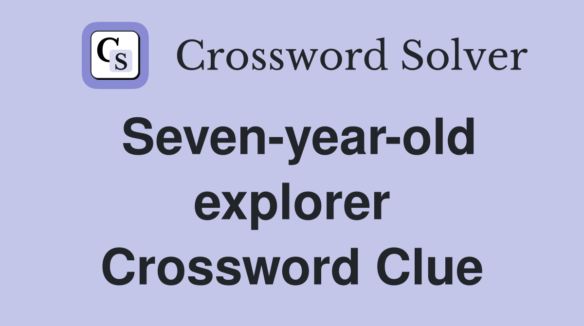 Seven-year-old explorer Crossword Clue