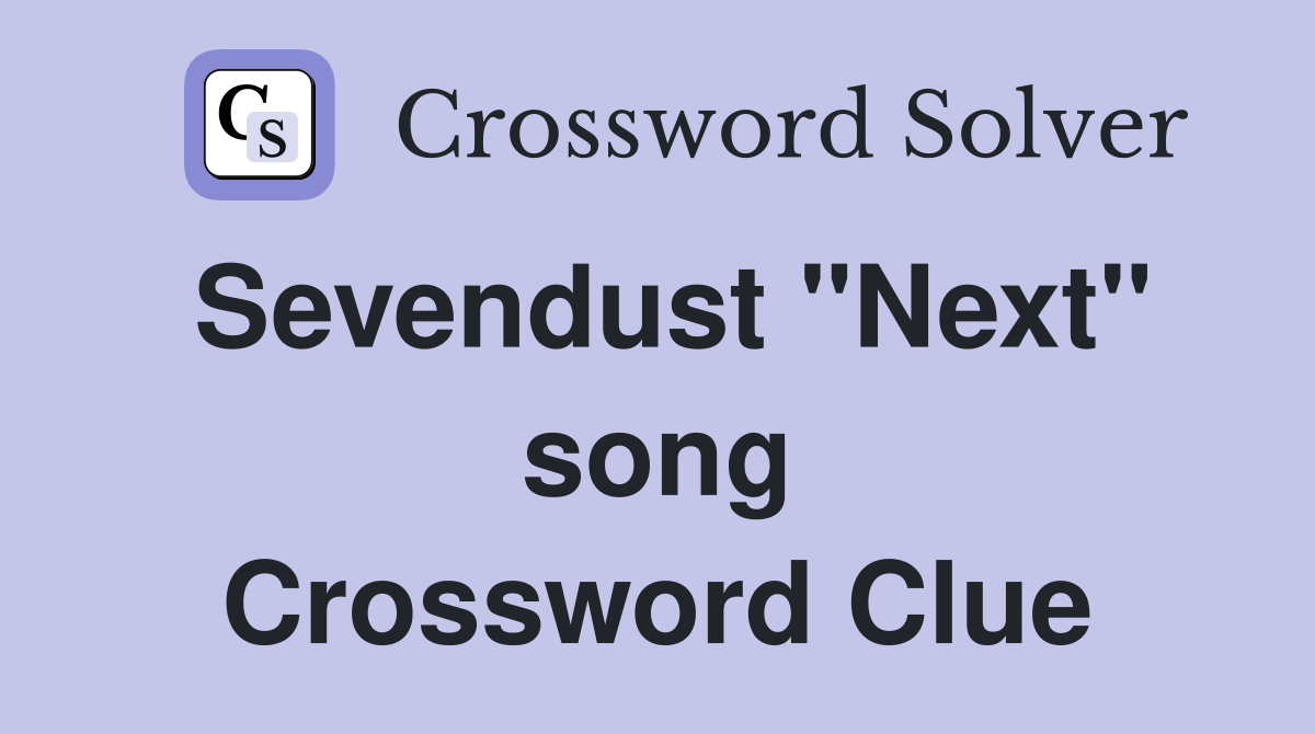 Sevendust "Next" song Crossword Clue