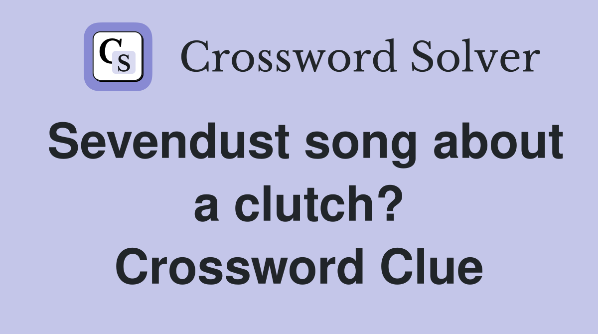 Sevendust song about a clutch? Crossword Clue