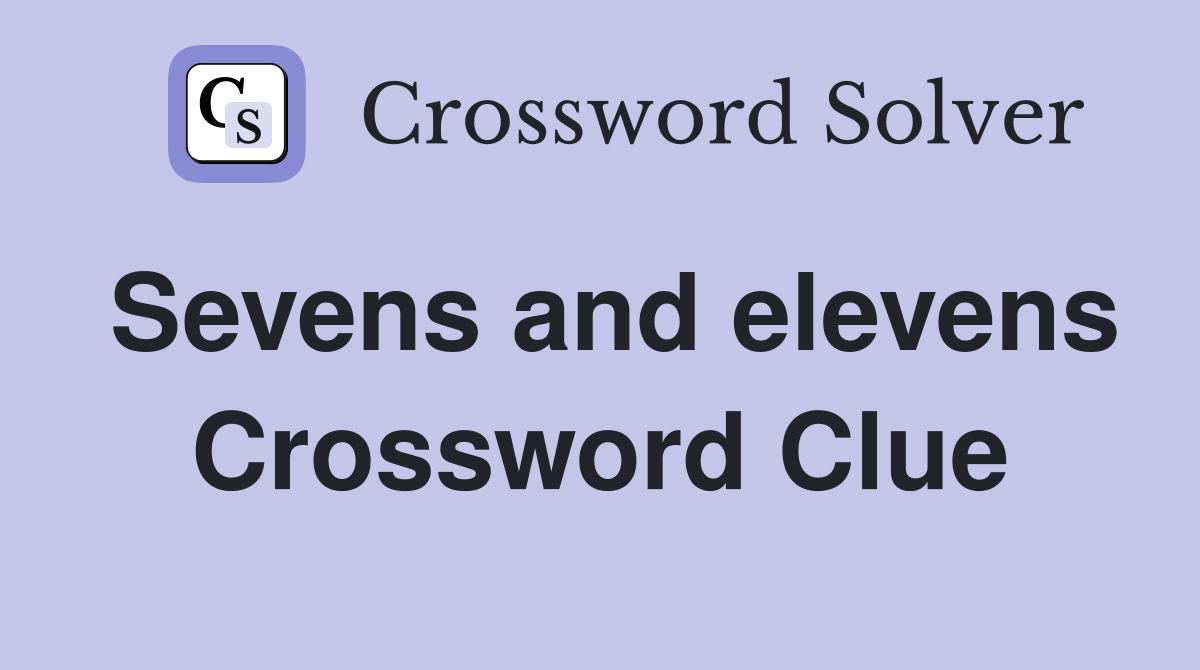 Sevens and elevens Crossword Clue