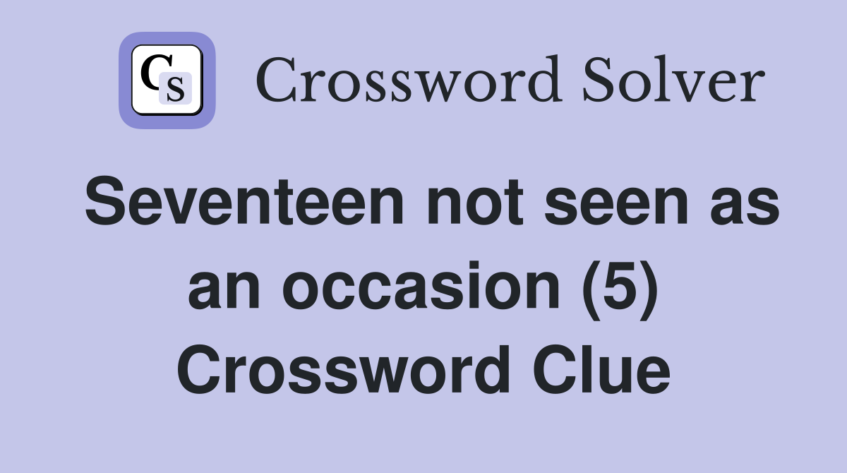 Seventeen not seen as an occasion (5) Crossword Clue