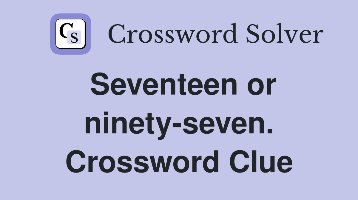 Seventeen or ninety-seven. Crossword Clue