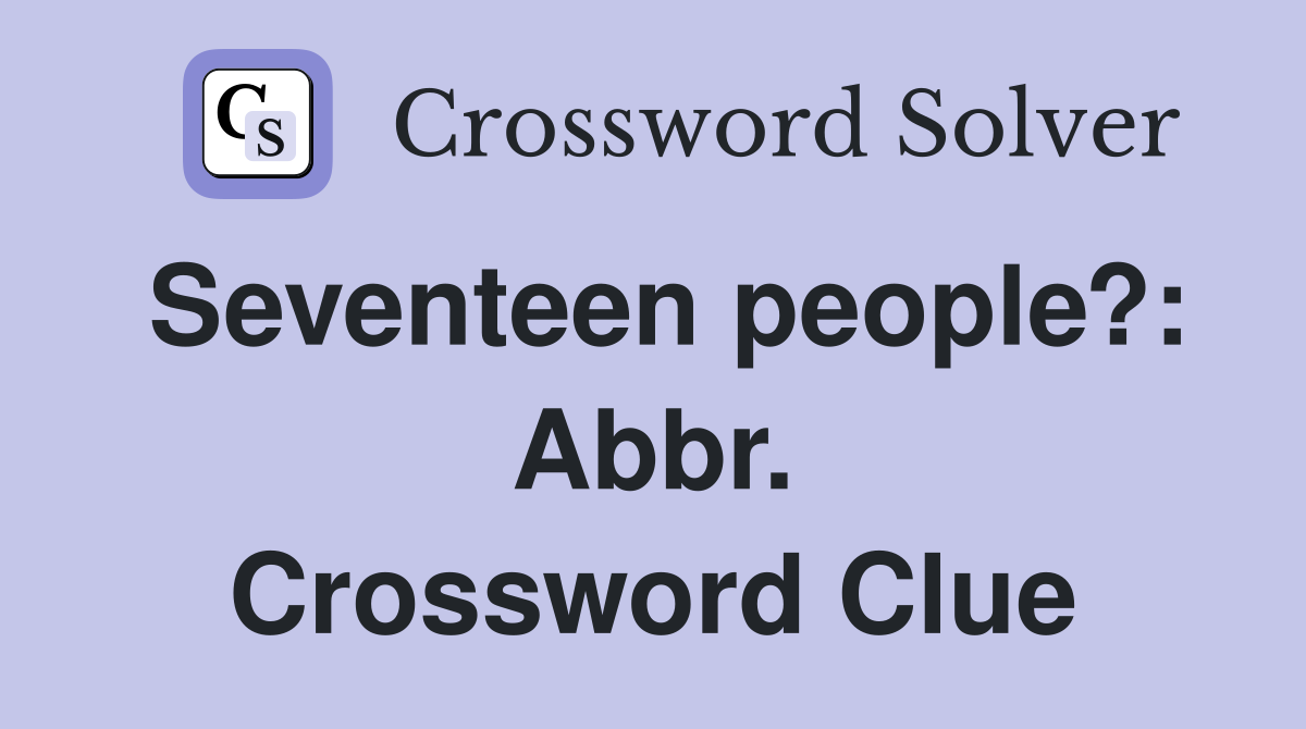 Seventeen people?: Abbr. Crossword Clue