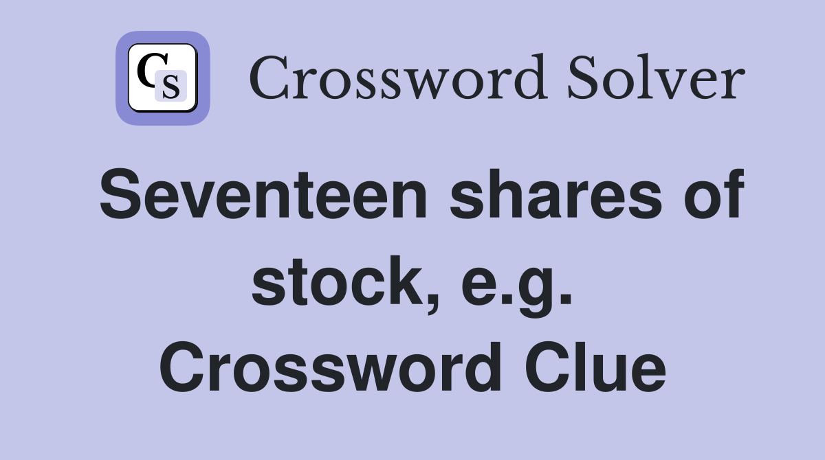 Seventeen shares of stock, e.g. Crossword Clue
