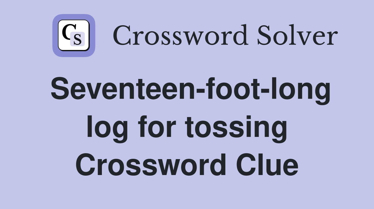 Seventeen-foot-long log for tossing Crossword Clue