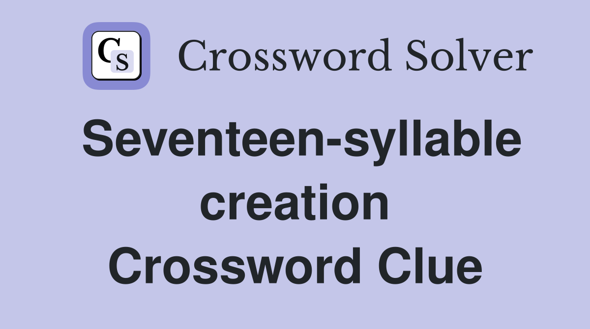 Seventeen-syllable creation Crossword Clue