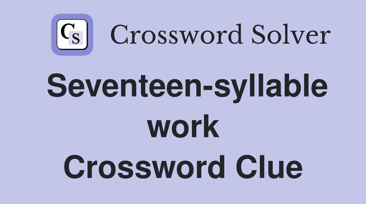Seventeen-syllable work Crossword Clue